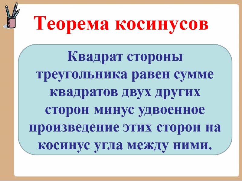 Теорема косинусов Квадрат стороны треугольника равен сумме квадратов двух других сторон минус удвоенное произведение